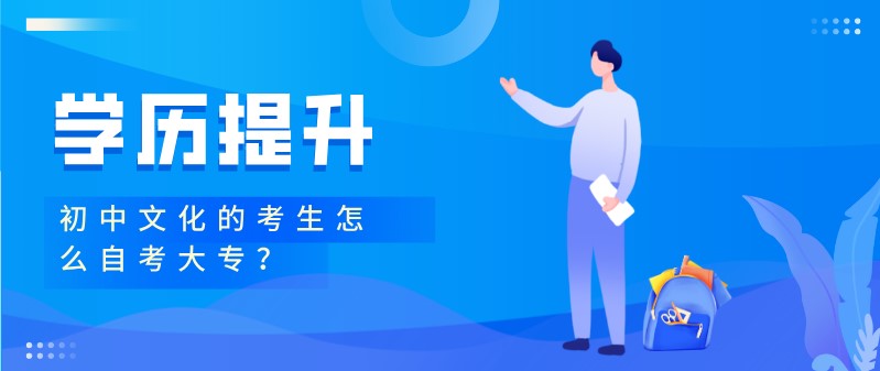 初中(zhōng)文(wén)化的考生怎麽自考大專？